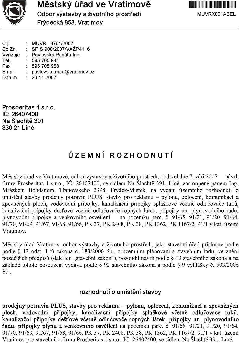 ska.meu@vratimov.cz Datum : 26.11.2007 Prosberitas 1 s.r.o. IČ: 26407400 Na Šlachtě 391 330 21 Líně Ú Z E M N Í R O Z H O D N U T Í Městský úřad ve Vratimově, odbor výstavby a životního prostředí, obdržel dne 7.