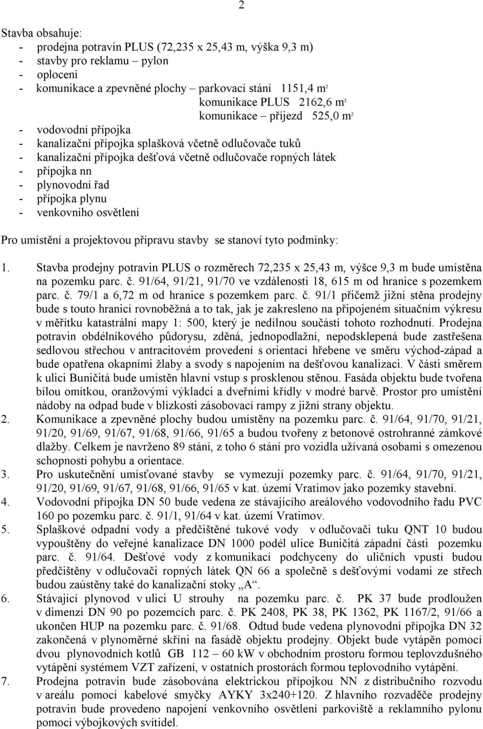 venkovního osvětlení Pro umístění a projektovou přípravu stavby se stanoví tyto podmínky: 2 1. Stavba prodejny potravin PLUS o rozměrech 72,235 x 25,43 m, výšce 9,3 m bude umístěna na pozemku parc. č.