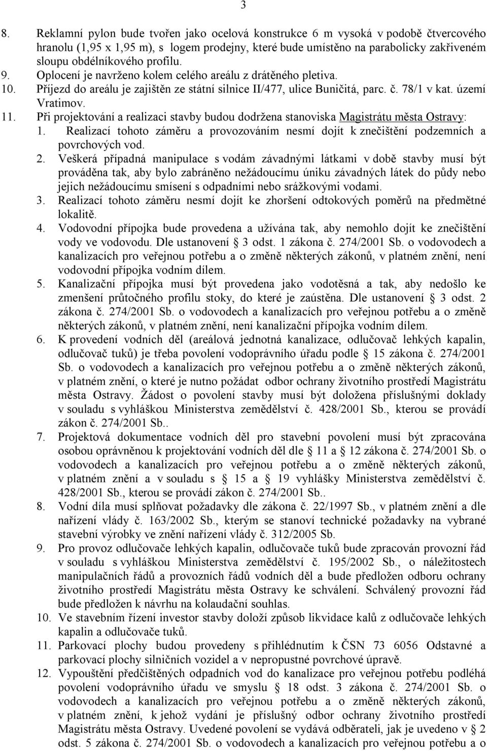 Při projektování a realizaci stavby budou dodržena stanoviska Magistrátu města Ostravy: 1. Realizací tohoto záměru a provozováním nesmí dojít k znečištění podzemních a povrchových vod. 2.