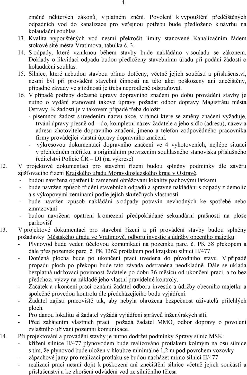 Doklady o likvidaci odpadů budou předloženy stavebnímu úřadu při podání žádosti o kolaudační souhlas. 15.