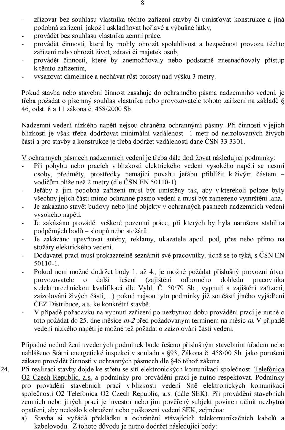 znesnadňovaly přístup k těmto zařízením, vysazovat chmelnice a nechávat růst porosty nad výšku 3 metry.