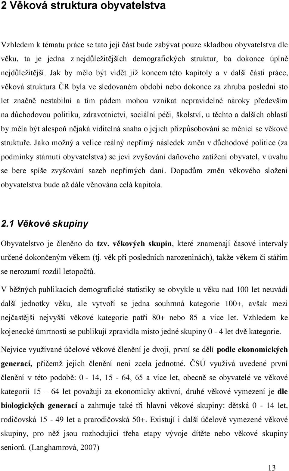 Jak by mělo být vidět již koncem této kapitoly a v další části práce, věková struktura ČR byla ve sledovaném období nebo dokonce za zhruba poslední sto let značně nestabilní a tím pádem mohou vznikat