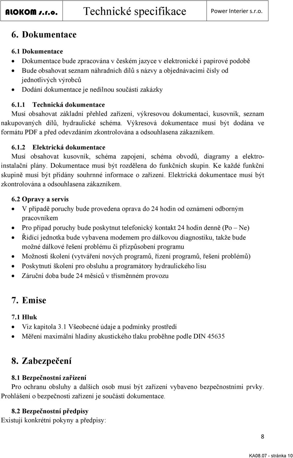 dokumentace je nedílnou součástí zakázky 6.1.1 Technická dokumentace Musí obsahovat základní přehled zařízení, výkresovou dokumentaci, kusovník, seznam nakupovaných dílů, hydraulické schéma.