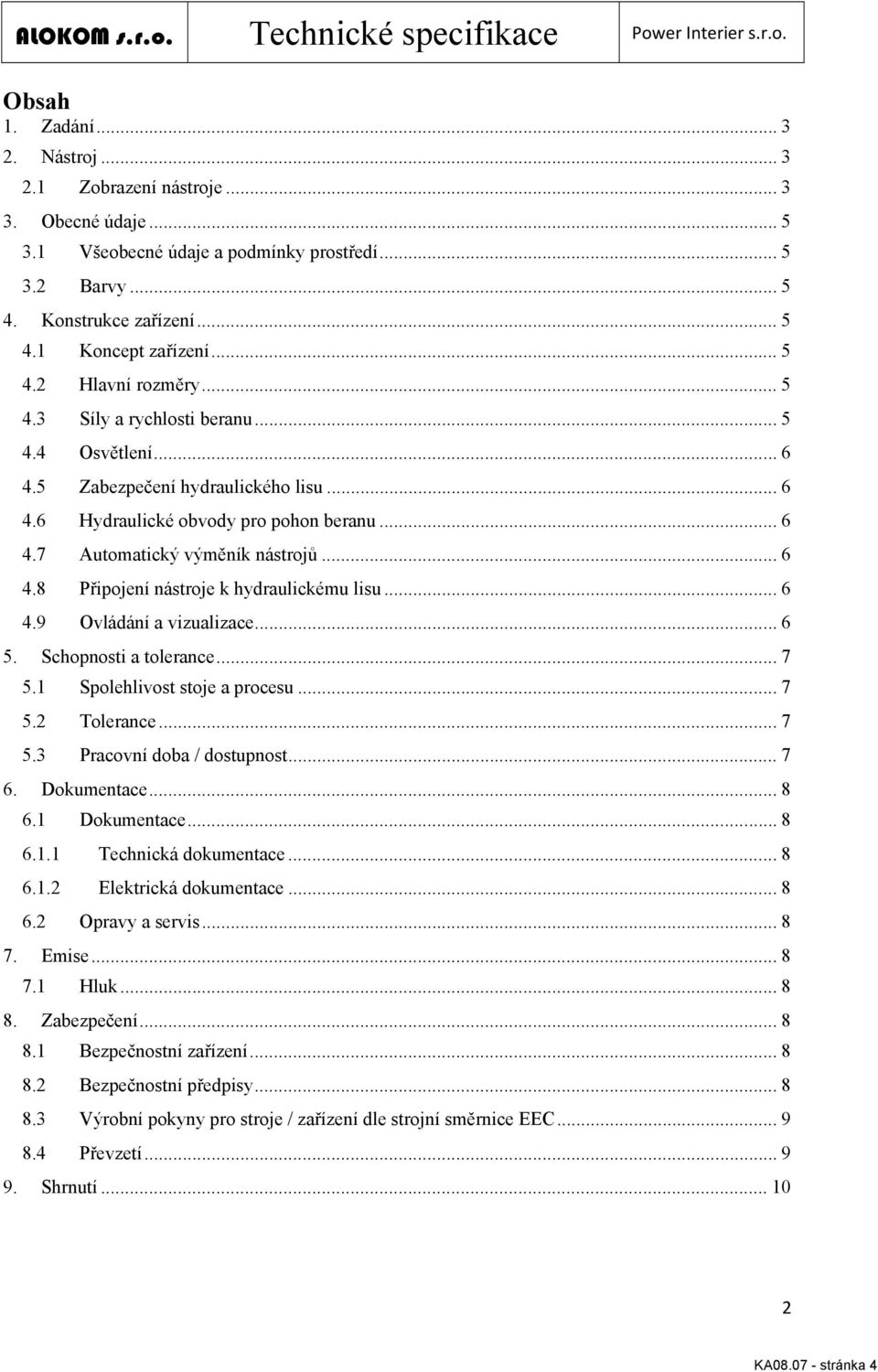 .. 6 4.8 Připojení nástroje k hydraulickému lisu... 6 4.9 Ovládání a vizualizace... 6 5. Schopnosti a tolerance... 7 5.1 Spolehlivost stoje a procesu... 7 5.2 Tolerance... 7 5.3 Pracovní doba / dostupnost.