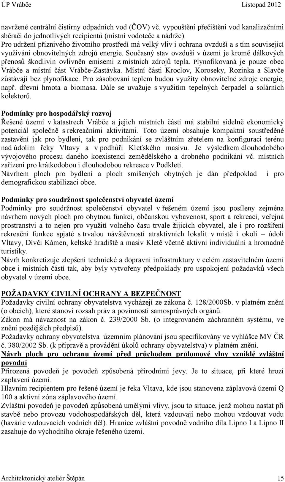 Současný stav ovzduší v území je kromě dálkových přenosů škodlivin ovlivněn emisemi z místních zdrojů tepla. Plynofikovaná je pouze obec Vrábče a místní část Vrábče-Zastávka.