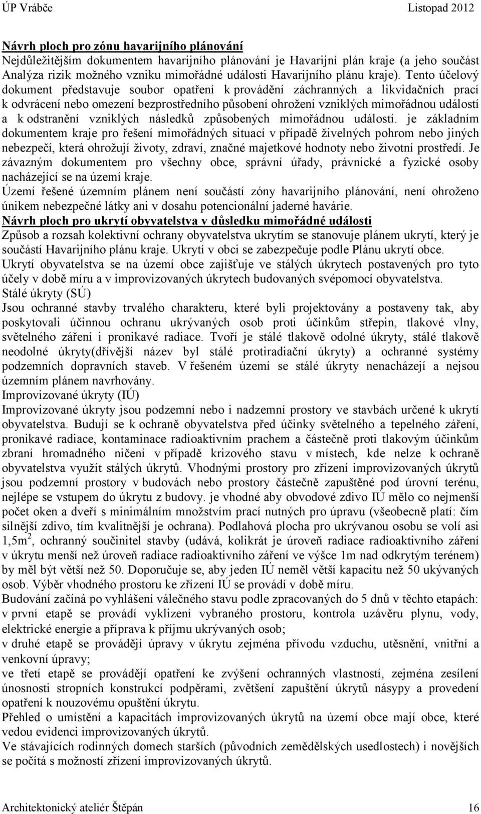 Tento účelový dokument představuje soubor opatření k provádění záchranných a likvidačních prací k odvrácení nebo omezení bezprostředního působení ohrožení vzniklých mimořádnou událostí a k odstranění