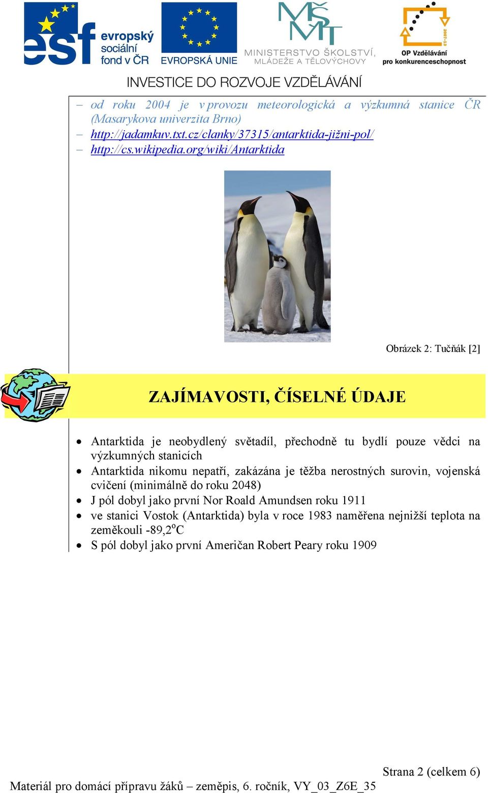 org/wiki/antarktida Obrázek 2: Tučňák [2] ZAJÍMAVOSTI, ČÍSELNÉ ÚDAJE Antarktida je neobydlený světadíl, přechodně tu bydlí pouze vědci na výzkumných stanicích