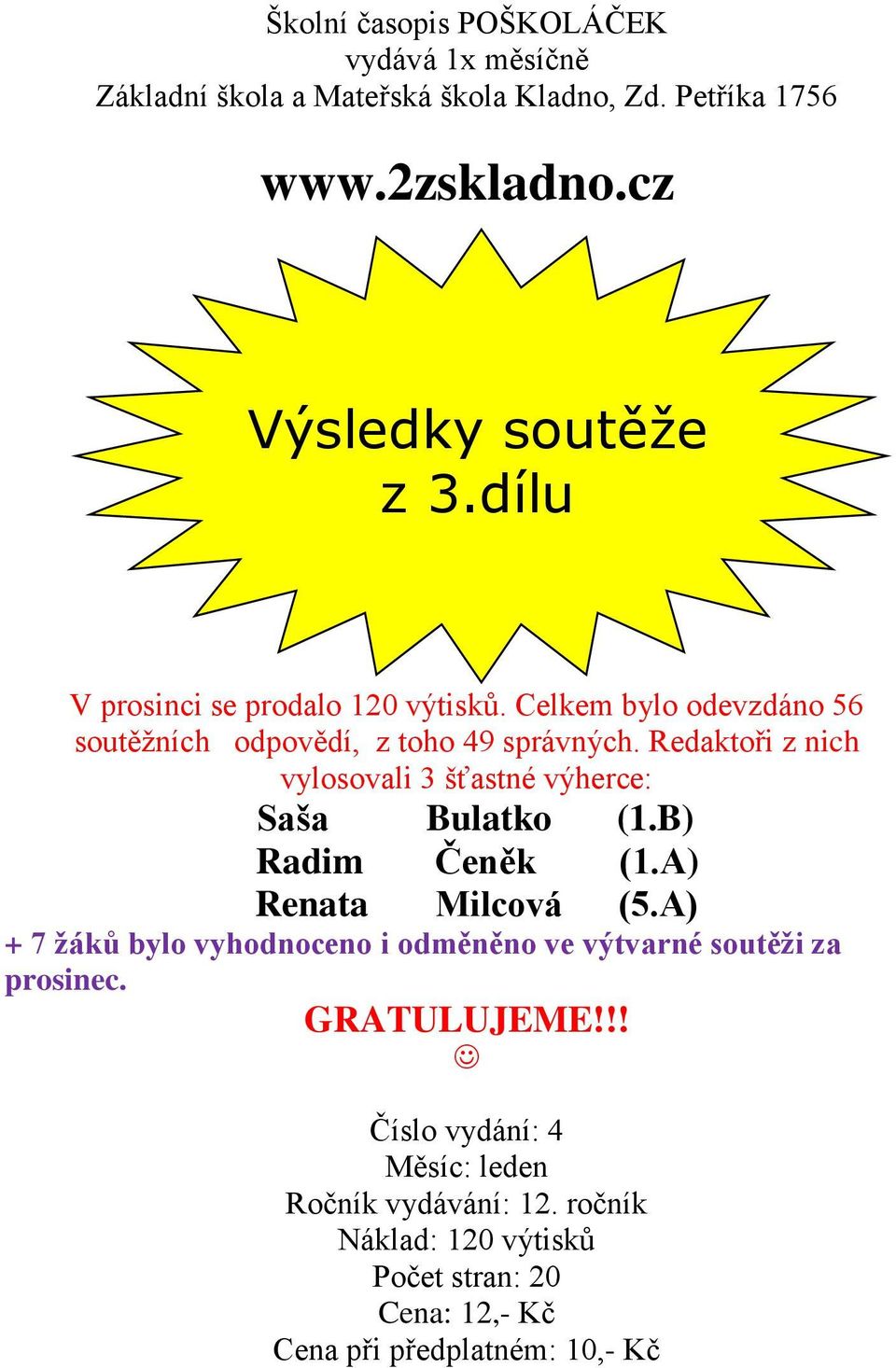 Redaktoři z nich vylosovali 3 šťastné výherce: Saša Bulatko (1.B) Radim Čeněk (1.A) Renata Milcová (5.