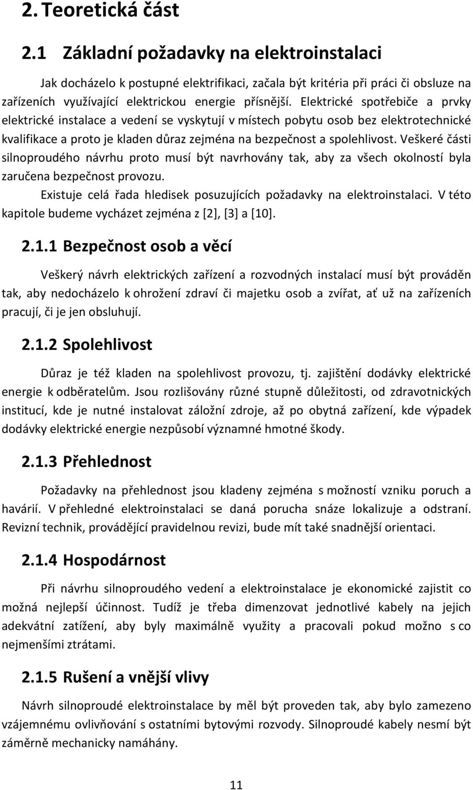 Veškeré části silnoproudého návrhu proto musí být navrhovány tak, aby za všech okolností byla zaručena bezpečnost provozu. Existuje celá řada hledisek posuzujících požadavky na elektroinstalaci.