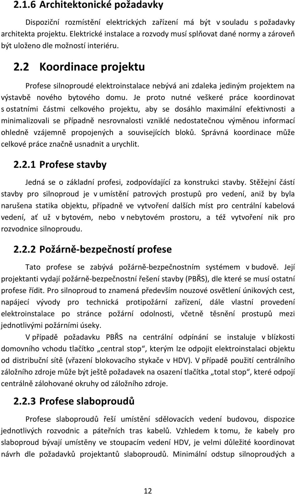 2 Koordinace projektu Profese silnoproudé elektroinstalace nebývá ani zdaleka jediným projektem na výstavbě nového bytového domu.