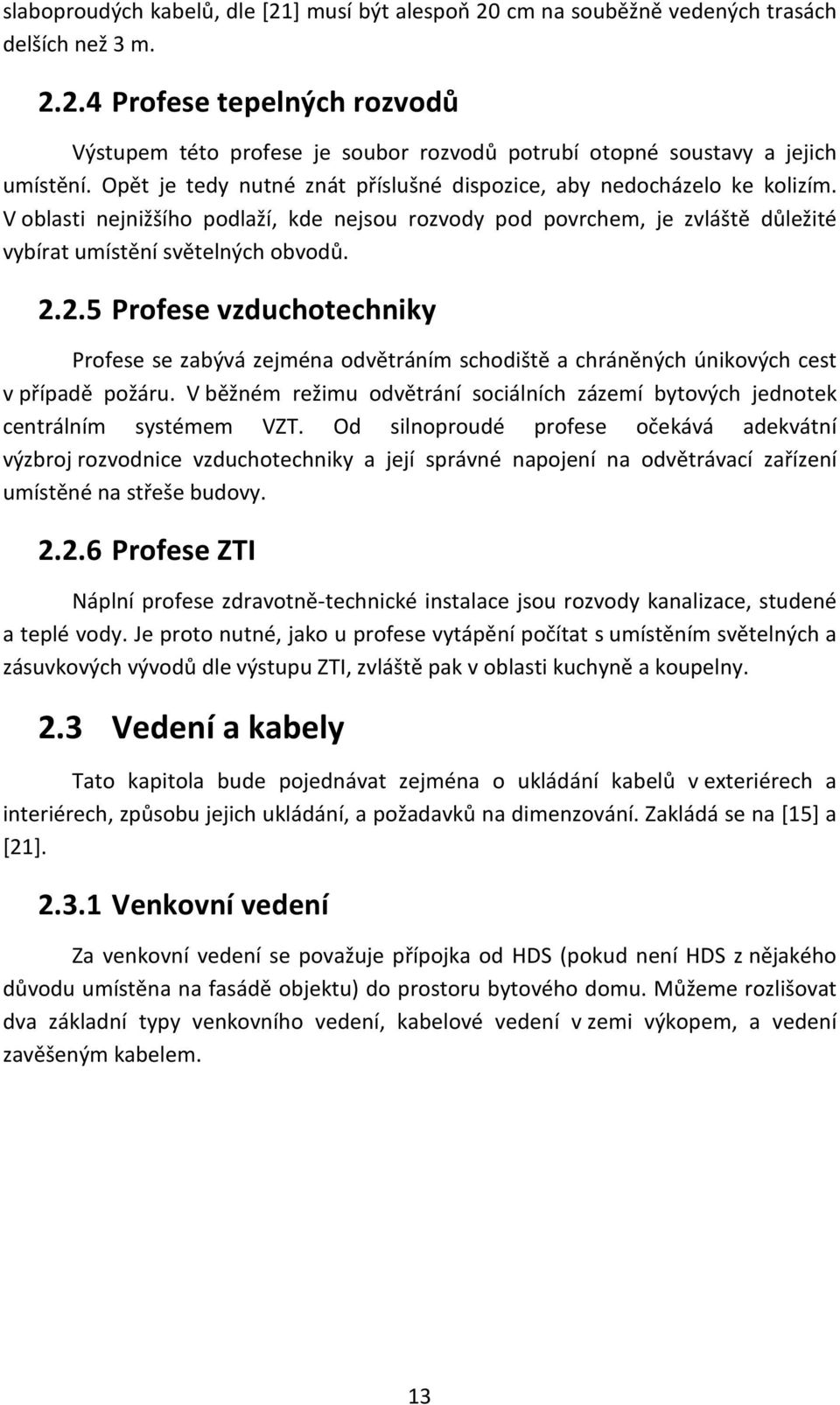 2.5 Profese vzduchotechniky Profese se zabývá zejména odvětráním schodiště a chráněných únikových cest v případě požáru.