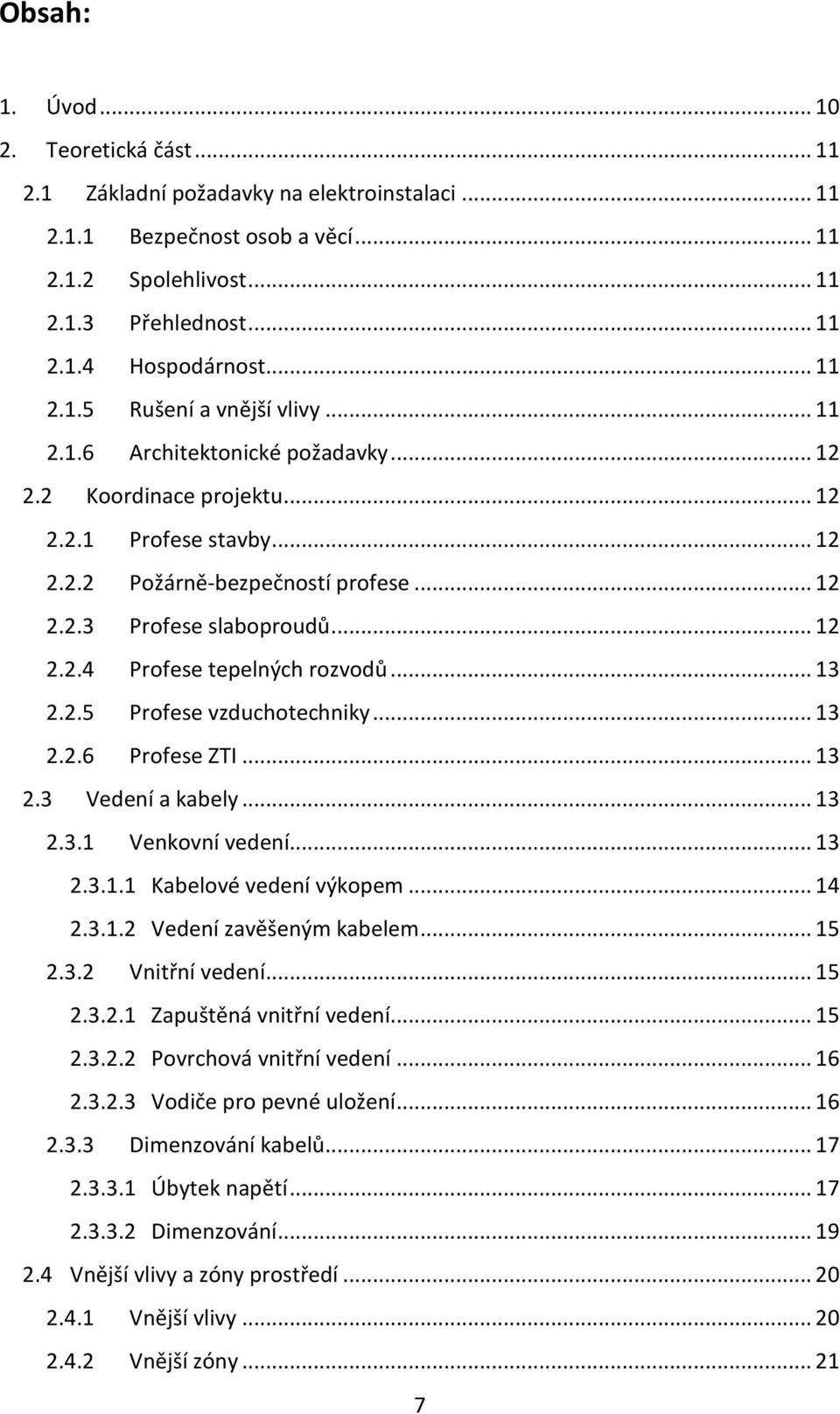 .. 12 2.2.4 Profese tepelných rozvodů... 13 2.2.5 Profese vzduchotechniky... 13 2.2.6 Profese ZTI... 13 2.3 Vedení a kabely... 13 2.3.1 Venkovní vedení... 13 2.3.1.1 Kabelové vedení výkopem... 14 2.3.1.2 Vedení zavěšeným kabelem.