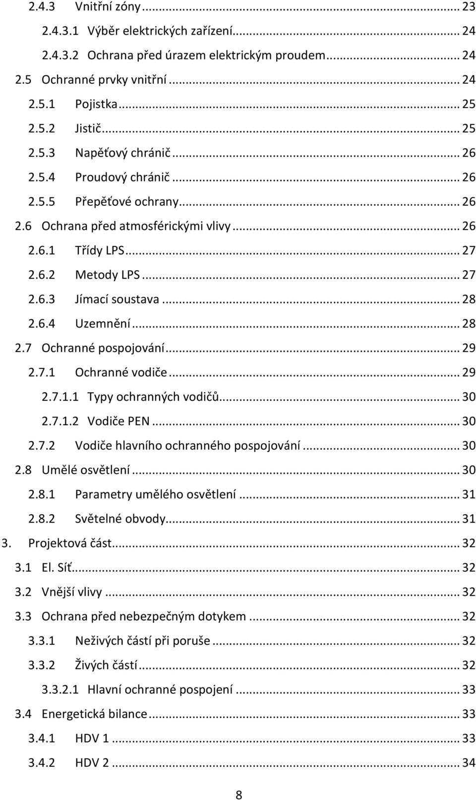 .. 28 2.7 Ochranné pospojování... 29 2.7.1 Ochranné vodiče... 29 2.7.1.1 Typy ochranných vodičů... 30 2.7.1.2 Vodiče PEN... 30 2.7.2 Vodiče hlavního ochranného pospojování... 30 2.8 Umělé osvětlení.