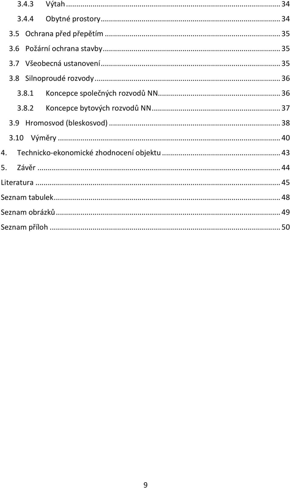 .. 37 3.9 Hromosvod (bleskosvod)... 38 3.10 Výměry... 40 4. Technicko-ekonomické zhodnocení objektu... 43 5.