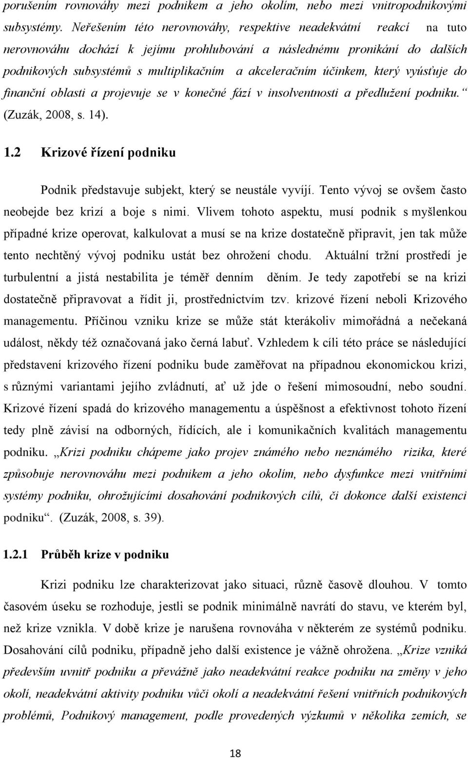 účinkem, který vyúsťuje do finanční oblasti a projevuje se v konečné fází v insolventnosti a předlužení podniku. (Zuzák, 2008, s. 14