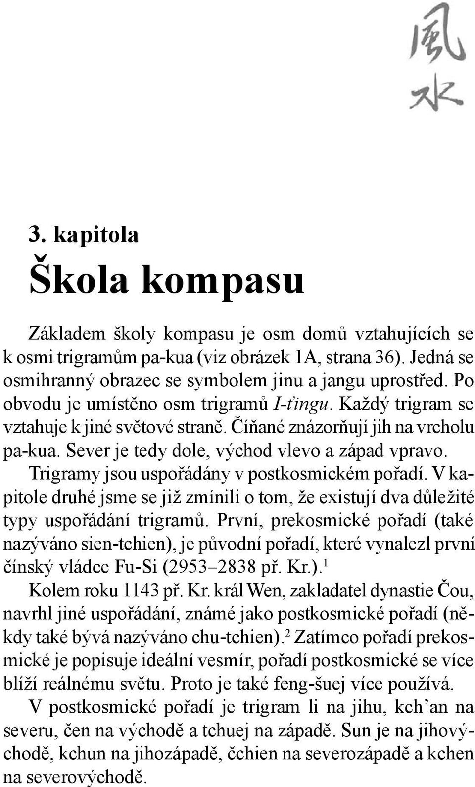 Trigramy jsou uspořádány v postkosmickém pořadí. V kapitole druhé jsme se již zmínili o tom, že existují dva důležité typy uspořádání trigramů.