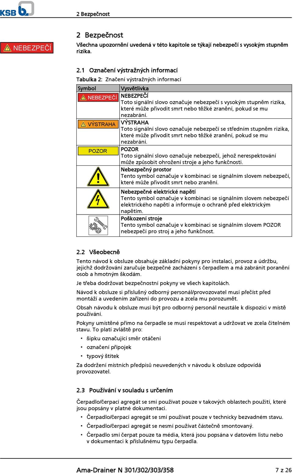 ! VÝSTRAHA VÝSTRAHA Toto signální slovo označuje nebezpečí se středním stupněm rizika, které může přivodit smrt nebo těžké zranění, pokud se mu nezabrání.