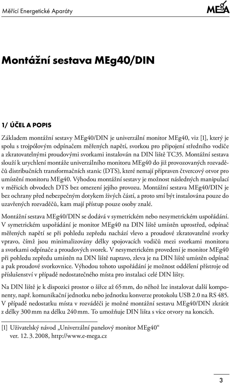 Montážní sestava slouží k urychlení montáže univerzálního monitoru MEg40 do již provozovaných rozvaděčů distribučních transformačních stanic (DTS), které nemají připraven čtvercový otvor pro umístění