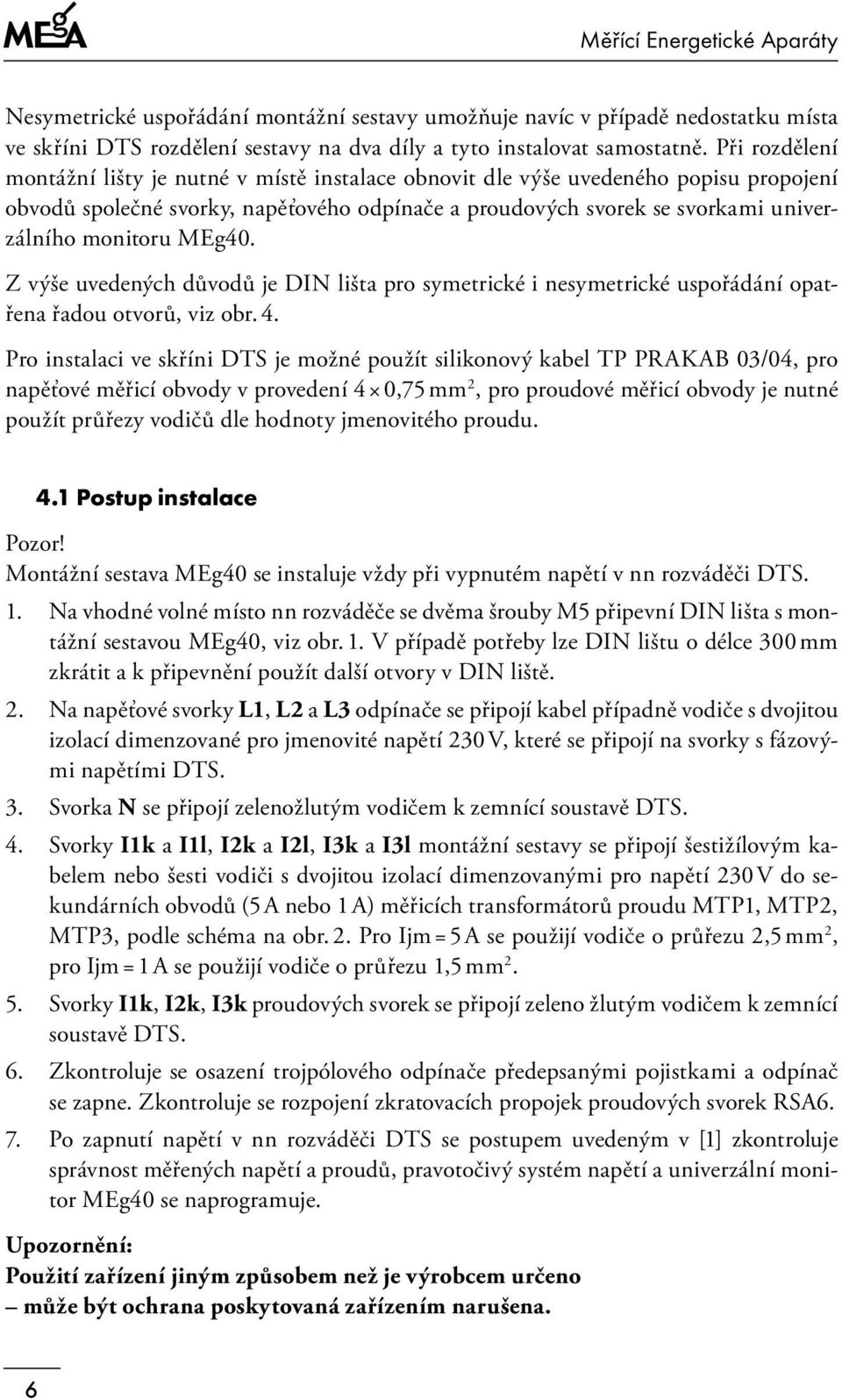 MEg40. Z výše uvedených důvodů je DIN lišta pro symetrické i nesymetrické uspořádání opatřena řadou otvorů, viz obr. 4.