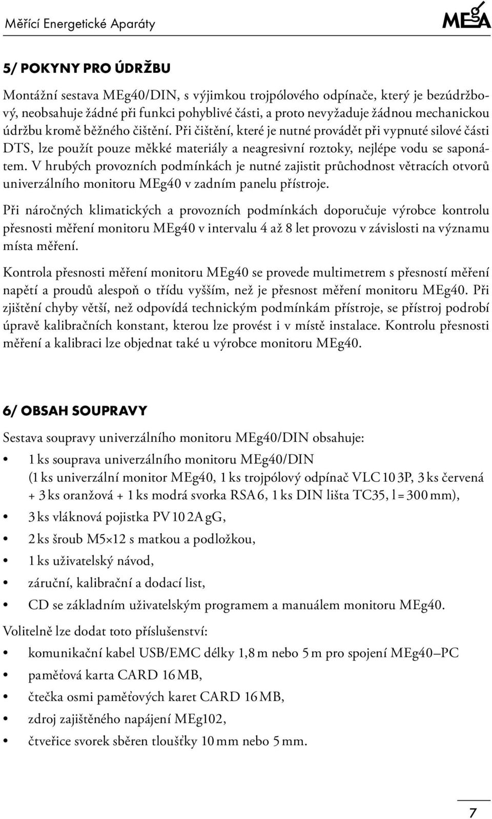 V hrubých provozních podmínkách je nutné zajistit průchodnost větracích otvorů univerzálního monitoru MEg40 v zadním panelu přístroje.