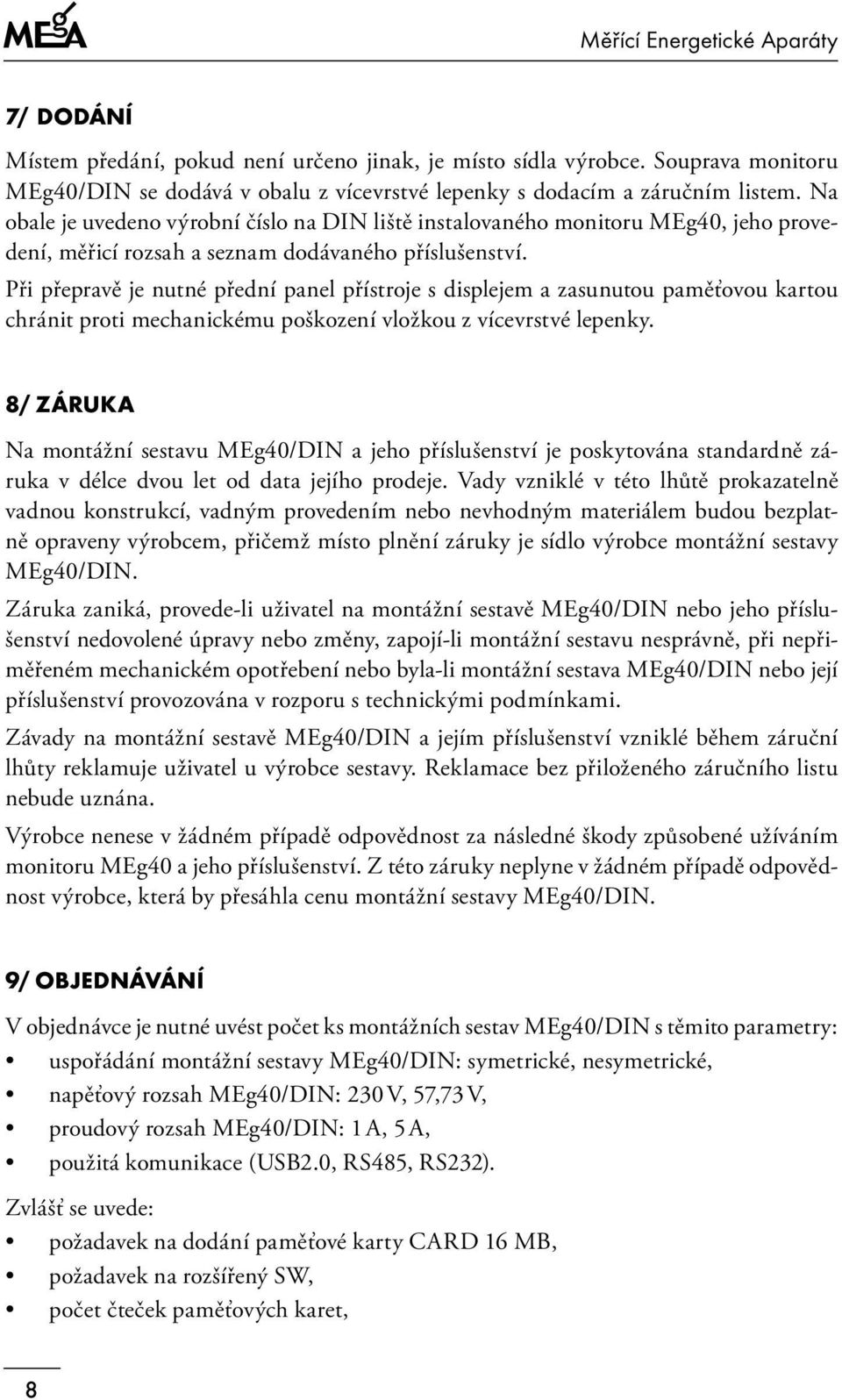 Při přepravě je nutné přední panel přístroje s displejem a zasunutou paměťovou kartou chránit proti mechanickému poškození vložkou z vícevrstvé lepenky.