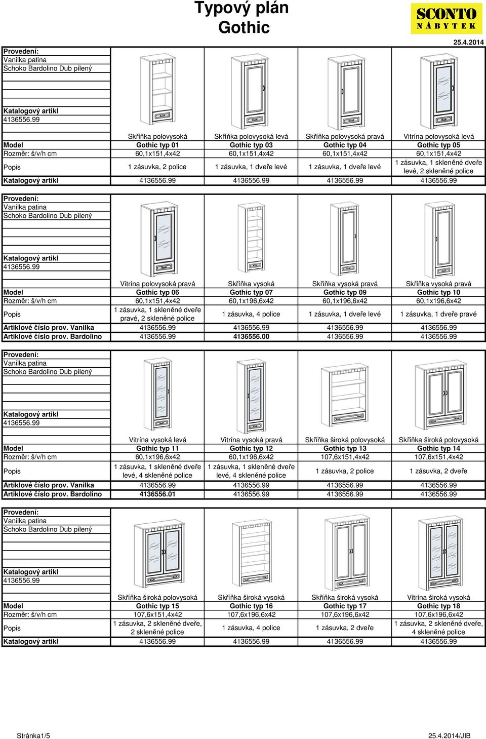 60,1x196,6x42 60,1x196,6x42 60,1x196,6x42 pravé, 2 skleněné police 1 zásuvka, 4 police 1 zásuvka, 1 dveře levé 1 zásuvka, 1 dveře pravé 4136556.