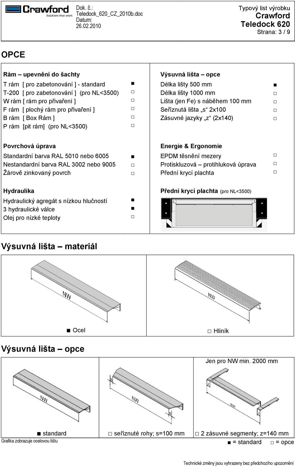 barva RAL 5010 nebo 6005 Nestandardní barva RAL 3002 nebo 9005 Žárově zinkovaný povrch Energie & Ergonomie EPDM těsnění mezery Protiskluzová protihluková úprava Přední krycí plachta Hydraulika