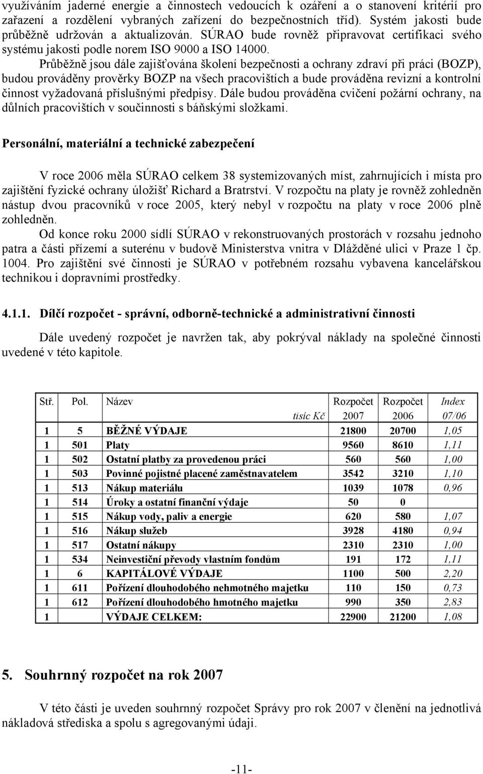 Průběžně jsou dále zajišťována školení bezpečnosti a ochrany zdraví při práci (BOZP), budou prováděny prověrky BOZP na všech pracovištích a bude prováděna revizní a kontrolní činnost vyžadovaná