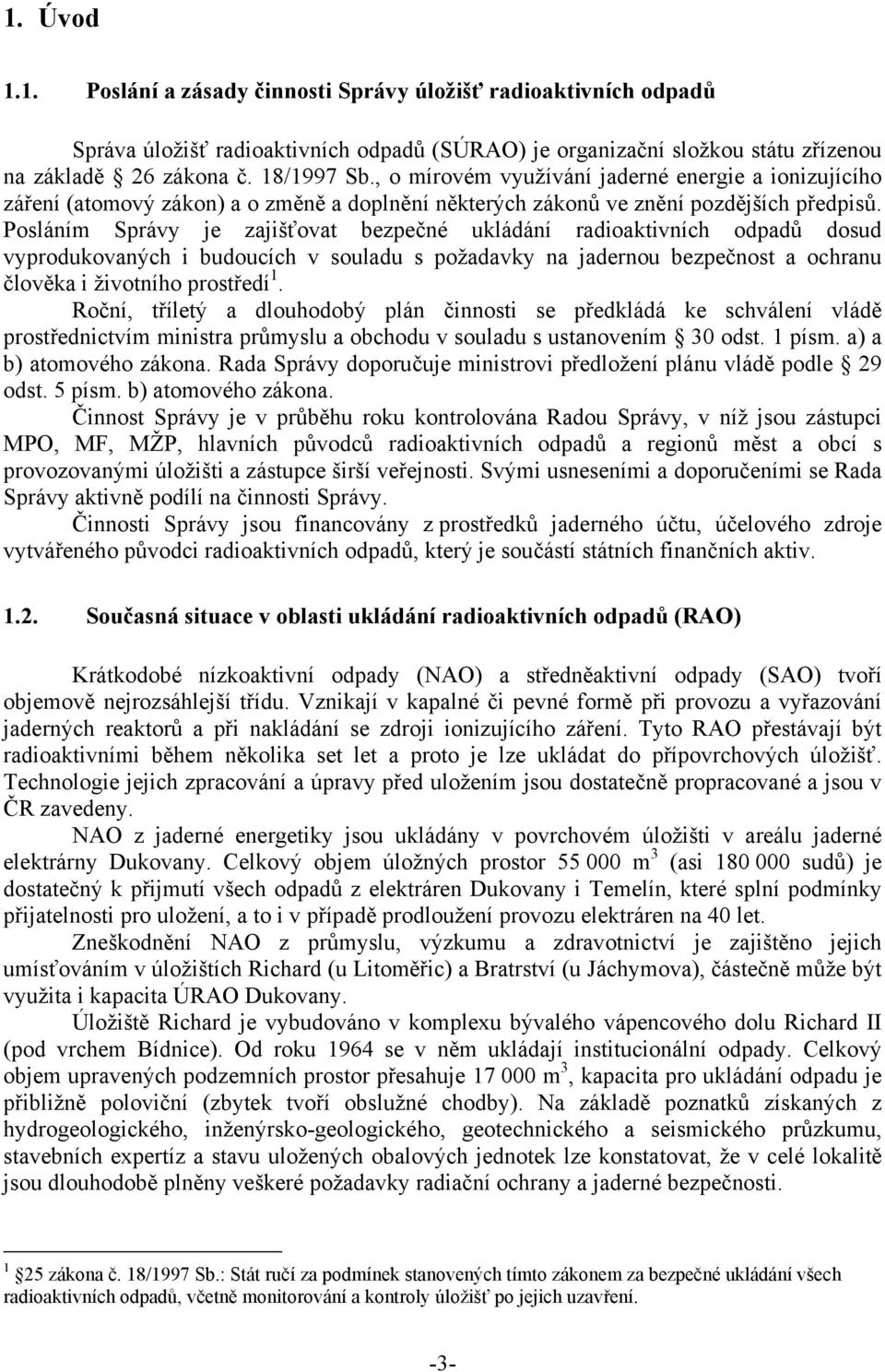 Posláním Správy je zajišťovat bezpečné ukládání radioaktivních odpadů dosud vyprodukovaných i budoucích v souladu s požadavky na jadernou bezpečnost a ochranu člověka i životního prostředí 1.