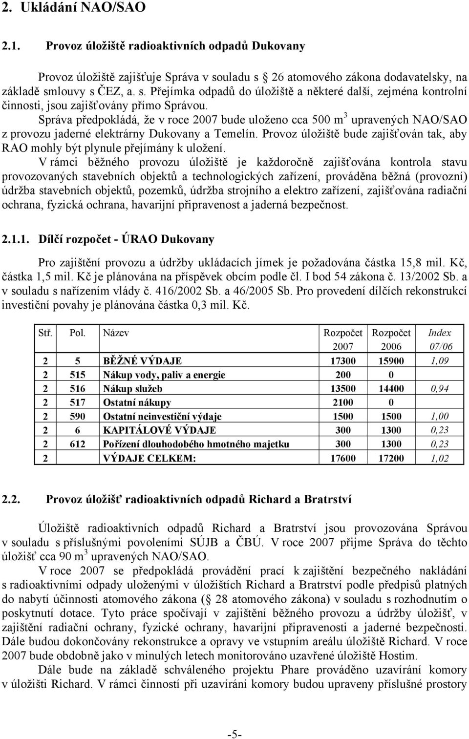 Správa předpokládá, že v roce 2007 bude uloženo cca 500 m 3 upravených NAO/SAO z provozu jaderné elektrárny Dukovany a Temelín.