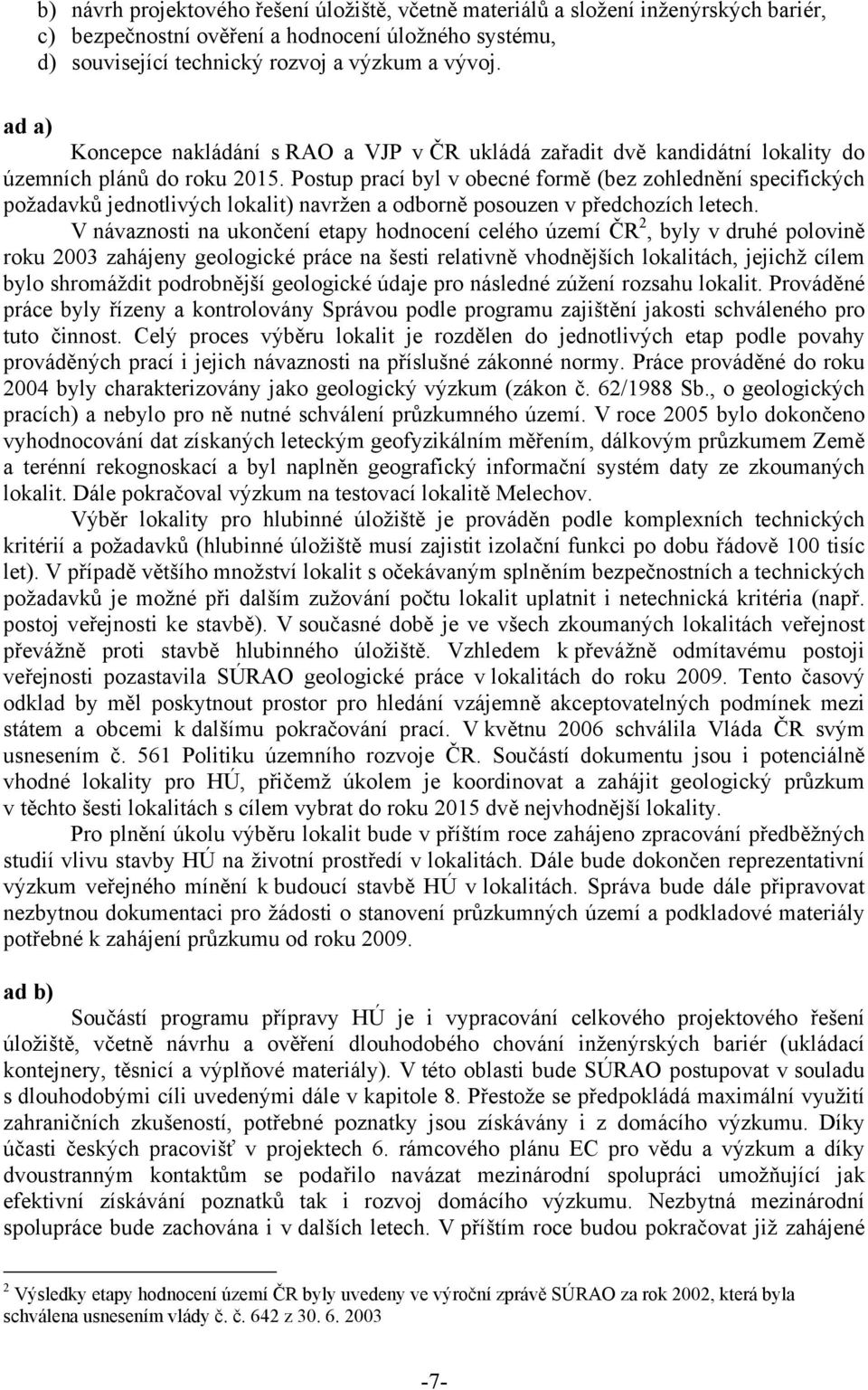 Postup prací byl v obecné formě (bez zohlednění specifických požadavků jednotlivých lokalit) navržen a odborně posouzen v předchozích letech.