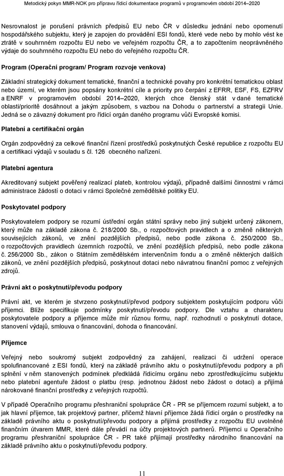 Program (Operační program/ Program rozvoje venkova) Základní strategický dokument tematické, finanční a technické povahy pro konkrétní tematickou oblast nebo území, ve kterém jsou popsány konkrétní