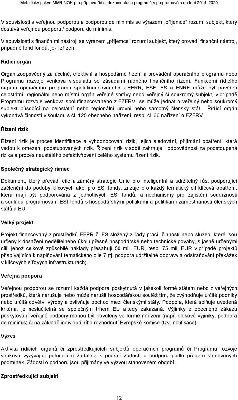 Řídicí orgán Orgán zodpovědný za účelné, efektivní a hospodárné řízení a provádění operačního programu nebo Programu rozvoje venkova v souladu se zásadami řádného finančního řízení.