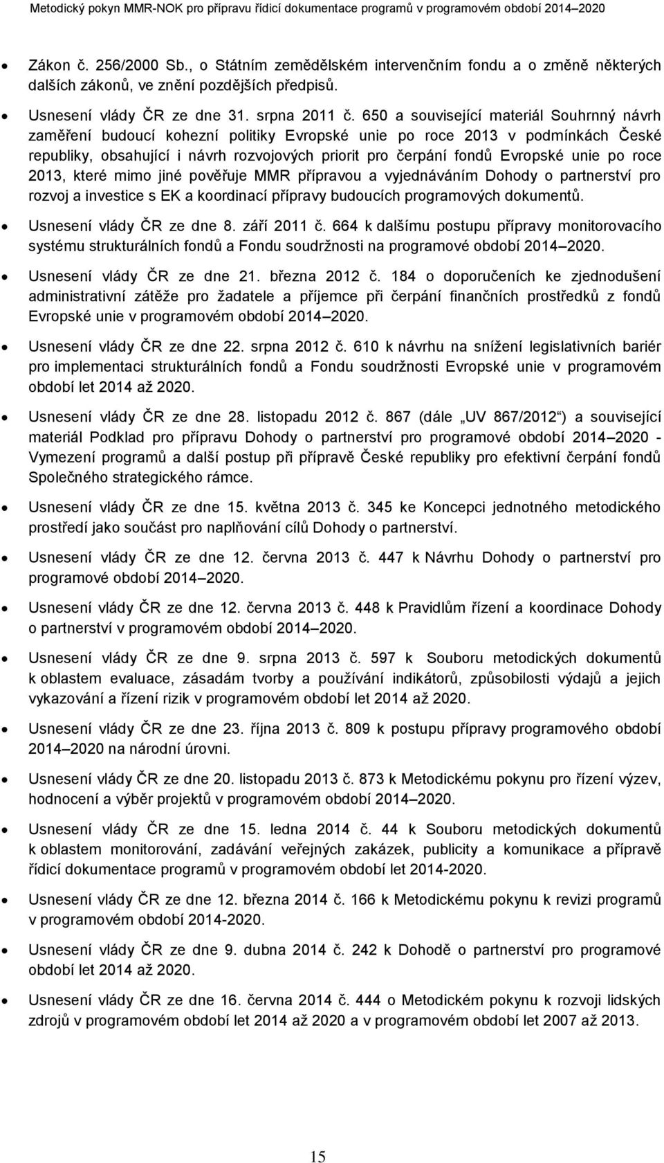 unie po roce 2013, které mimo jiné pověřuje MMR přípravou a vyjednáváním Dohody o partnerství pro rozvoj a investice s EK a koordinací přípravy budoucích programových dokumentů.