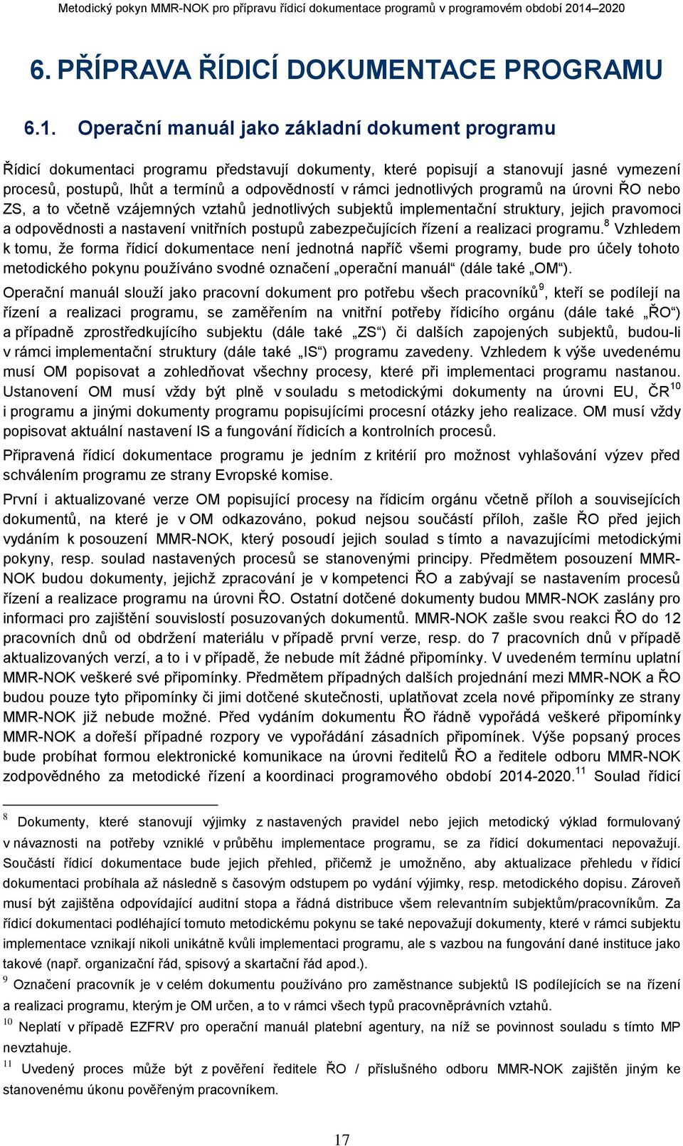 jednotlivých programů na úrovni ŘO nebo ZS, a to včetně vzájemných vztahů jednotlivých subjektů implementační struktury, jejich pravomoci a odpovědnosti a nastavení vnitřních postupů zabezpečujících