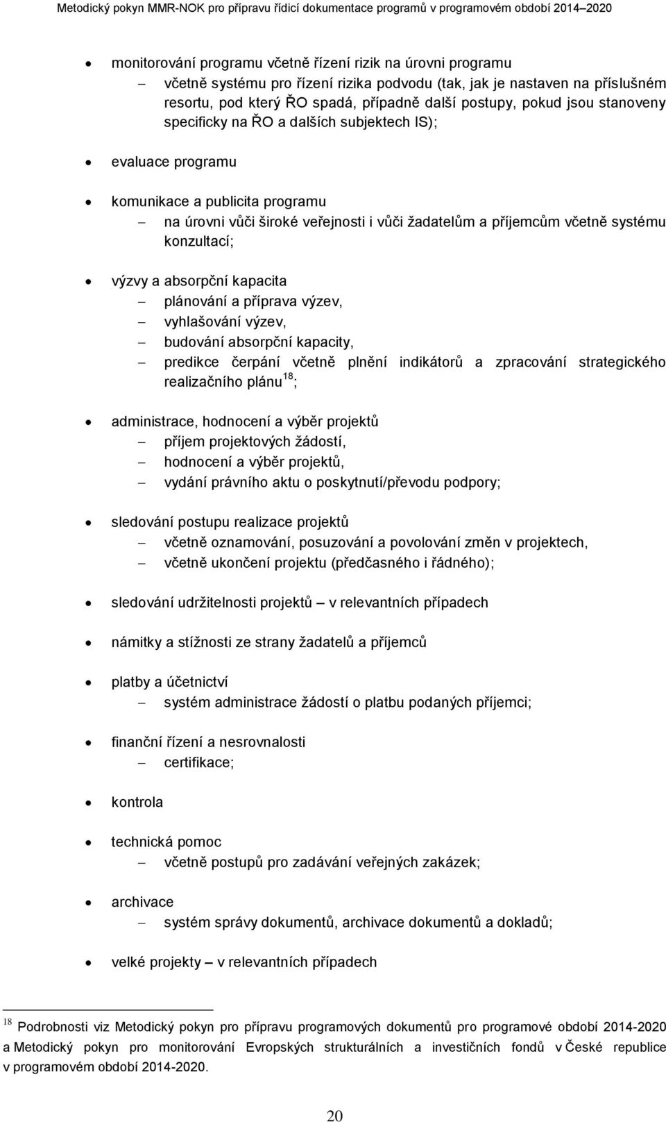 výzvy a absorpční kapacita plánování a příprava výzev, vyhlašování výzev, budování absorpční kapacity, predikce čerpání včetně plnění indikátorů a zpracování strategického realizačního plánu 18 ;