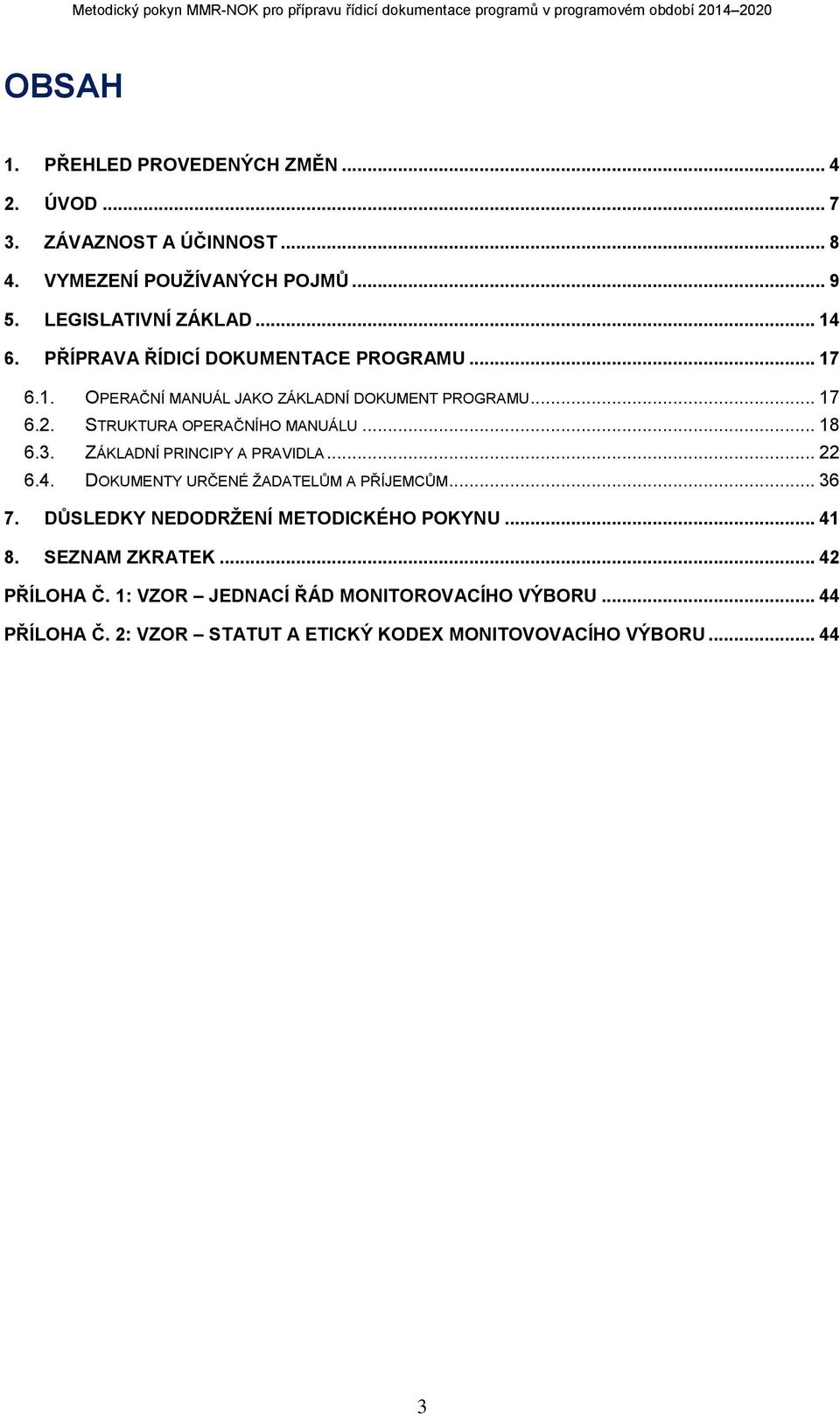 ZÁKLADNÍ PRINCIPY A PRAVIDLA... 22 6.4. DOKUMENTY URČENÉ ŽADATELŮM A PŘÍJEMCŮM... 36 7. DŮSLEDKY NEDODRŽENÍ METODICKÉHO POKYNU... 41 8.