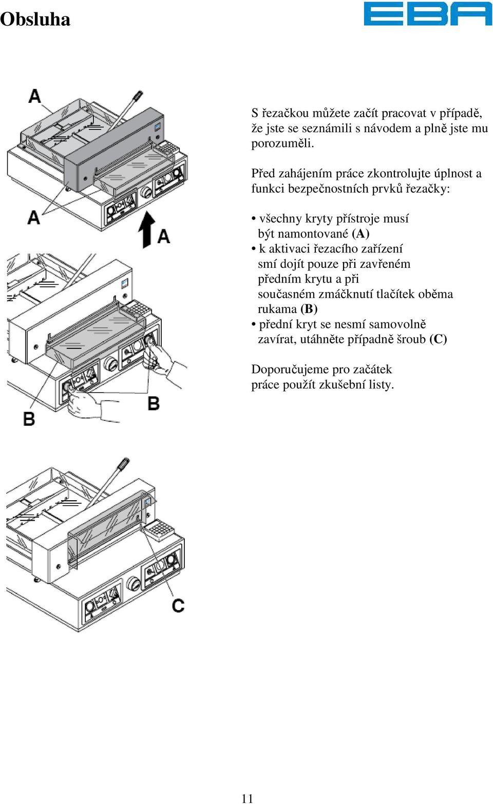 namontované (A) k aktivaci řezacího zařízení smí dojít pouze při zavřeném předním krytu a při současném zmáčknutí