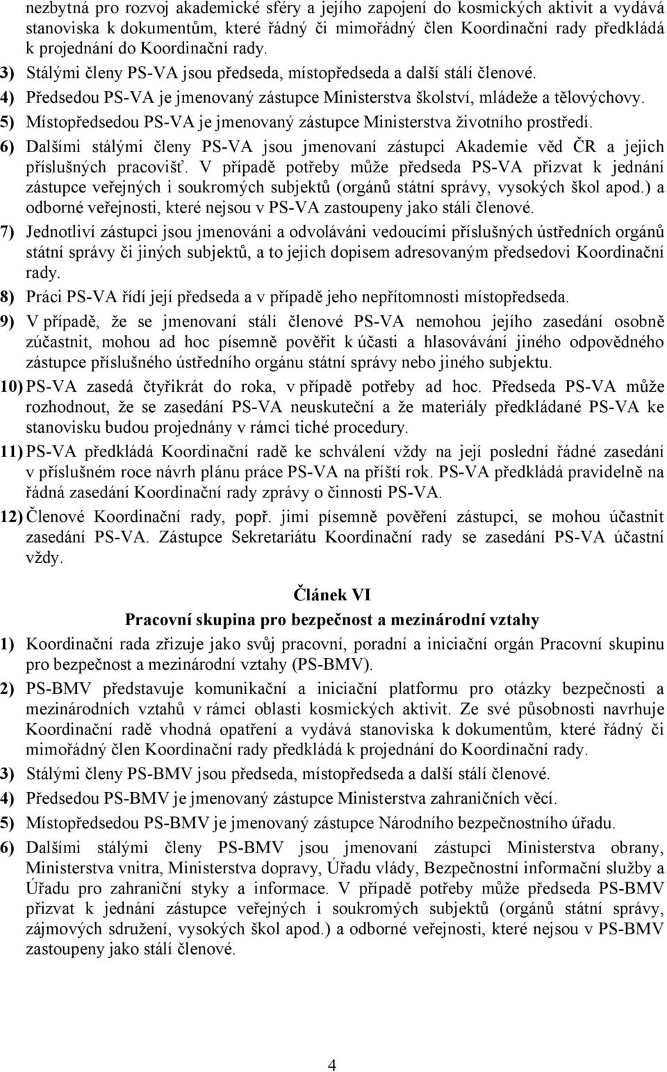 5) Místopředsedou PS-VA je jmenovaný zástupce Ministerstva životního prostředí. 6) Dalšími stálými členy PS-VA jsou jmenovaní zástupci Akademie věd ČR a jejich příslušných pracovišť.