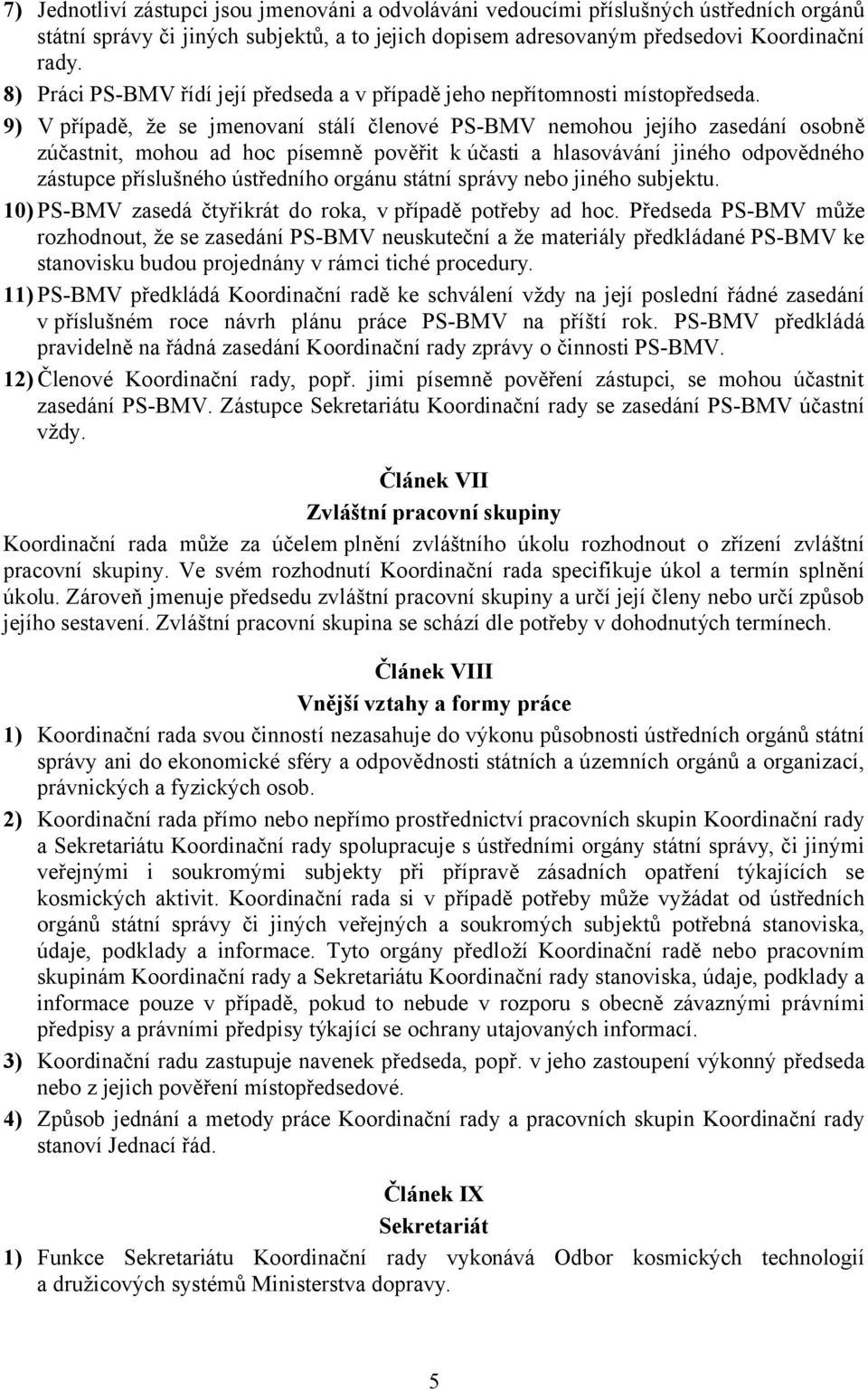 Předseda PS-BMV může rozhodnout, že se zasedání PS-BMV neuskuteční a že materiály předkládané PS-BMV ke stanovisku budou projednány v rámci tiché procedury.