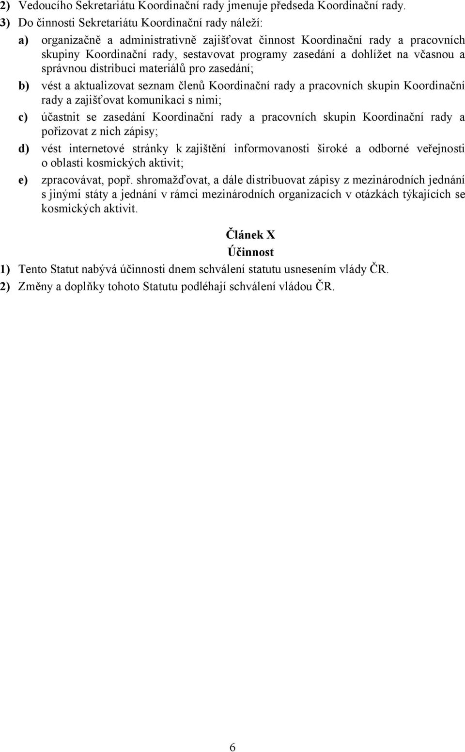 skupin Koordinační rady a zajišťovat komunikaci s nimi; c) účastnit se zasedání Koordinační rady a pracovních skupin Koordinační rady a pořizovat z nich zápisy; d) vést internetové stránky kzajištění