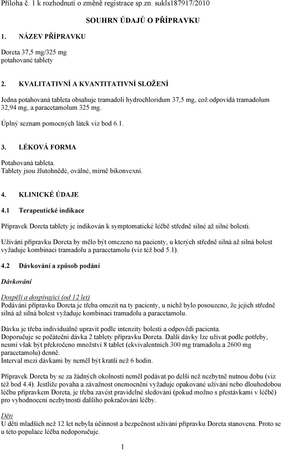 Úplný seznam pomocných látek viz bod 6.1. 3. LÉKOVÁ FORMA Potahovaná tableta. Tablety jsou žlutohnědé, oválné, mírně bikonvexní. 4. KLINICKÉ ÚDAJE 4.