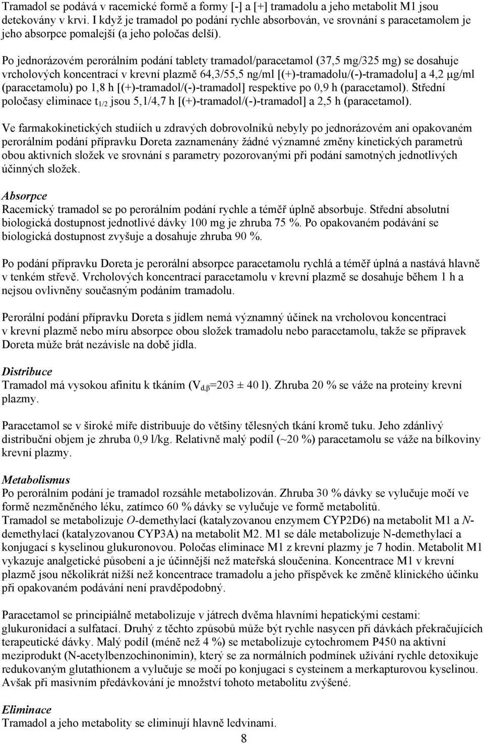Po jednorázovém perorálním podání tablety tramadol/paracetamol (37,5 mg/325 mg) se dosahuje vrcholových koncentrací v krevní plazmě 64,3/55,5 ng/ml [(+)-tramadolu/(-)-tramadolu] a 4,2 µg/ml