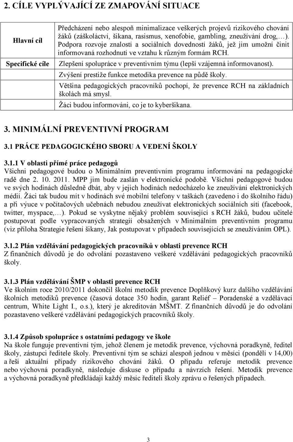 Zlepšení spolupráce v preventivním týmu (lepší vzájemná informovanost). Zvýšení prestiţe funkce metodika prevence na půdě školy.