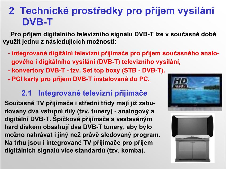 - PCI karty pro příjem DVB-T instalované do PC. 2.1 Integrované televizní přijímače Současné TV přijímače i střední třídy mají již zabudovány dva vstupní díly (tzv.