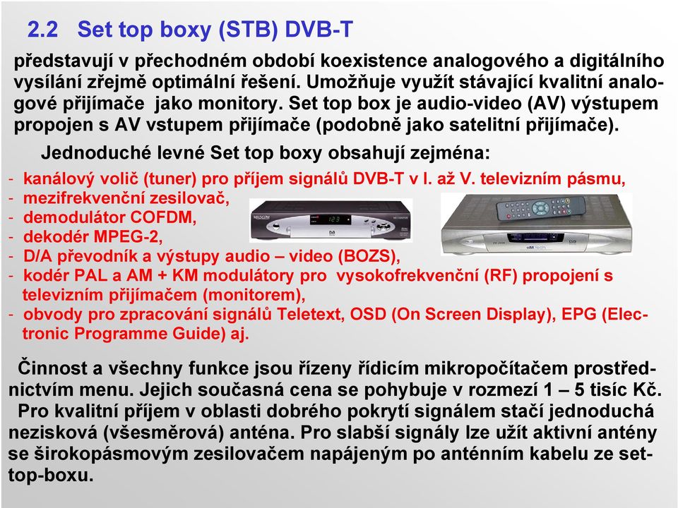 Jednoduché levné Set top boxy obsahují zejména: - kanálový volič (tuner) pro příjem signálů DVB-T v I. až V.