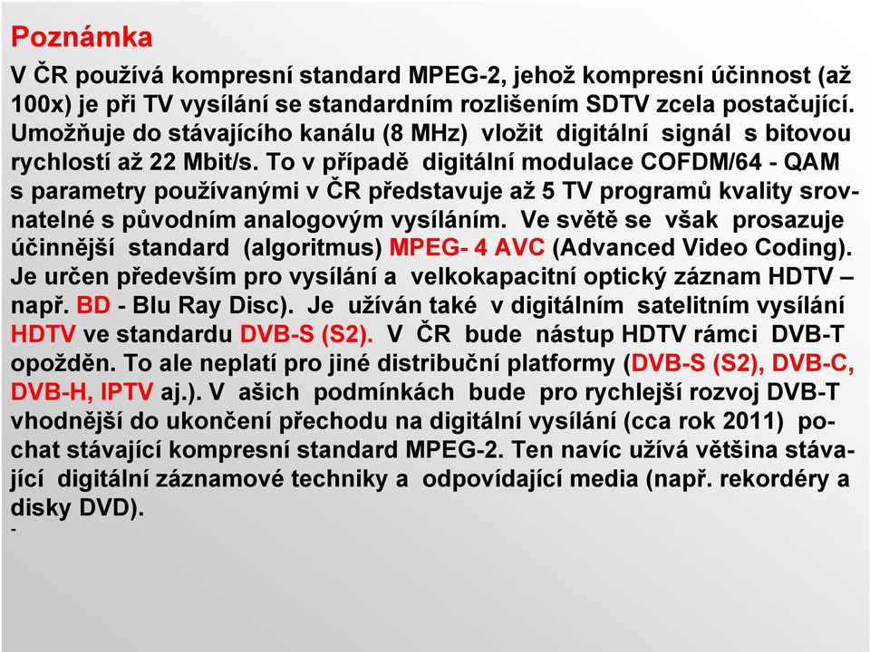 To v případě digitální modulace COFDM/64 - QAM s parametry používanými v ČR představuje až 5 TV programů kvality srovnatelné s původním analogovým vysíláním.