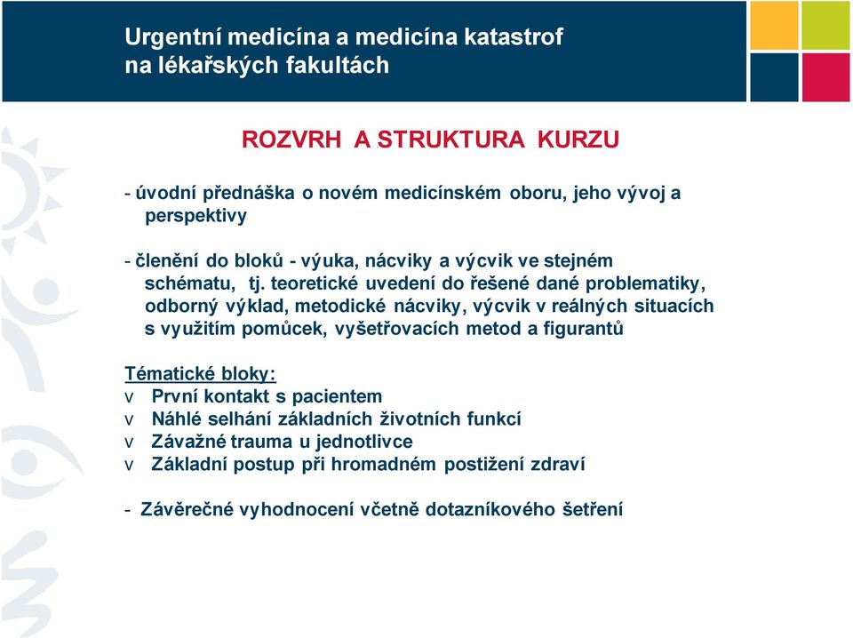 teoretické uvedení do řešené dané problematiky, odborný výklad, metodické nácviky, výcvik v reálných situacích s využitím pomůcek,