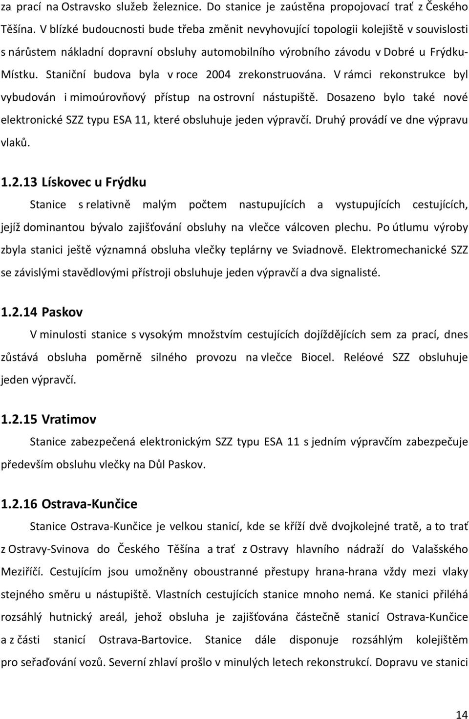 Staniční budova byla v roce 2004 zrekonstruována. V rámci rekonstrukce byl vybudován i mimoúrovňový přístup na ostrovní nástupiště.