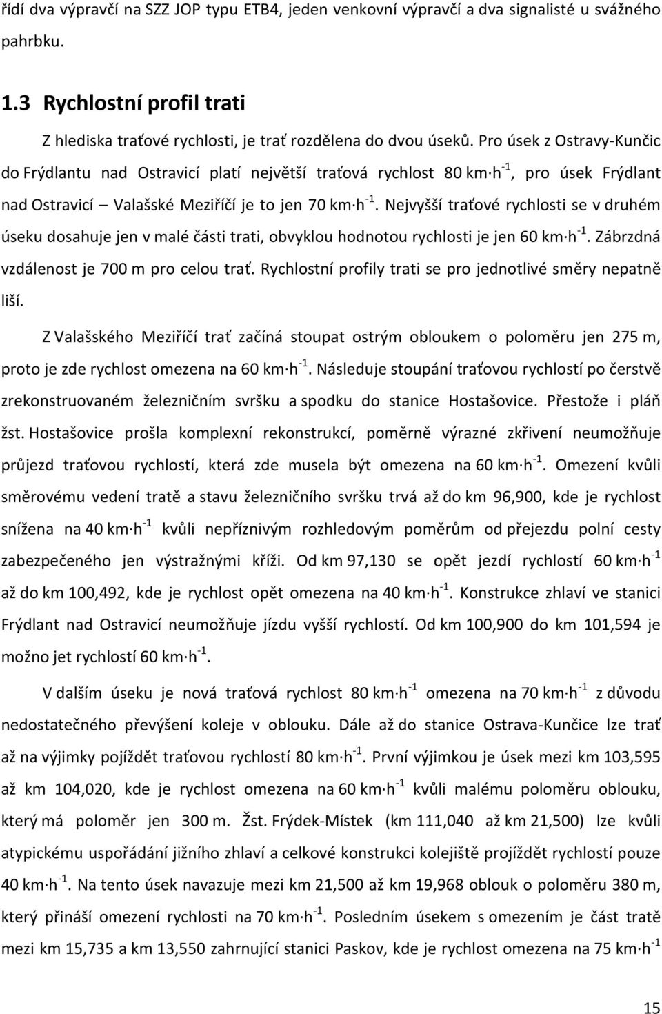 Nejvyšší traťové rychlosti se v druhém úseku dosahuje jen v malé části trati, obvyklou hodnotou rychlosti je jen 60 km h -1. Zábrzdná vzdálenost je 700 m pro celou trať.